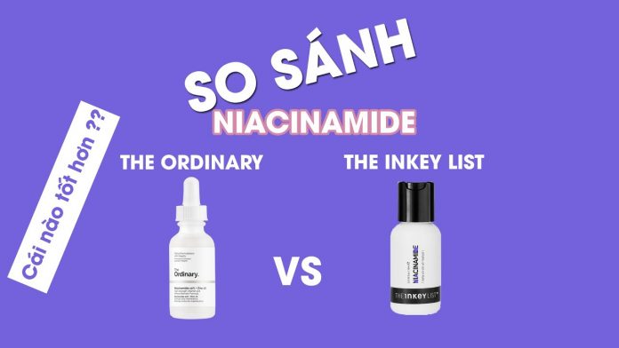 review so sánh serum Niacinamide của The ordinary hay The Inkey List